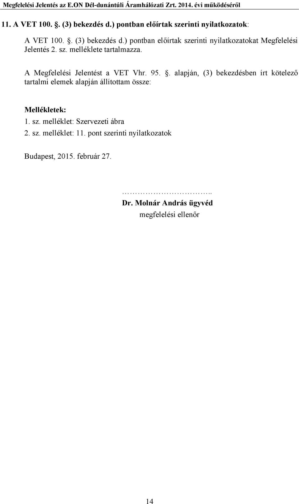 . alapján, (3) bekezdésben írt kötelező tartalmi elemek alapján állítottam össze: Mellékletek: 1. sz.