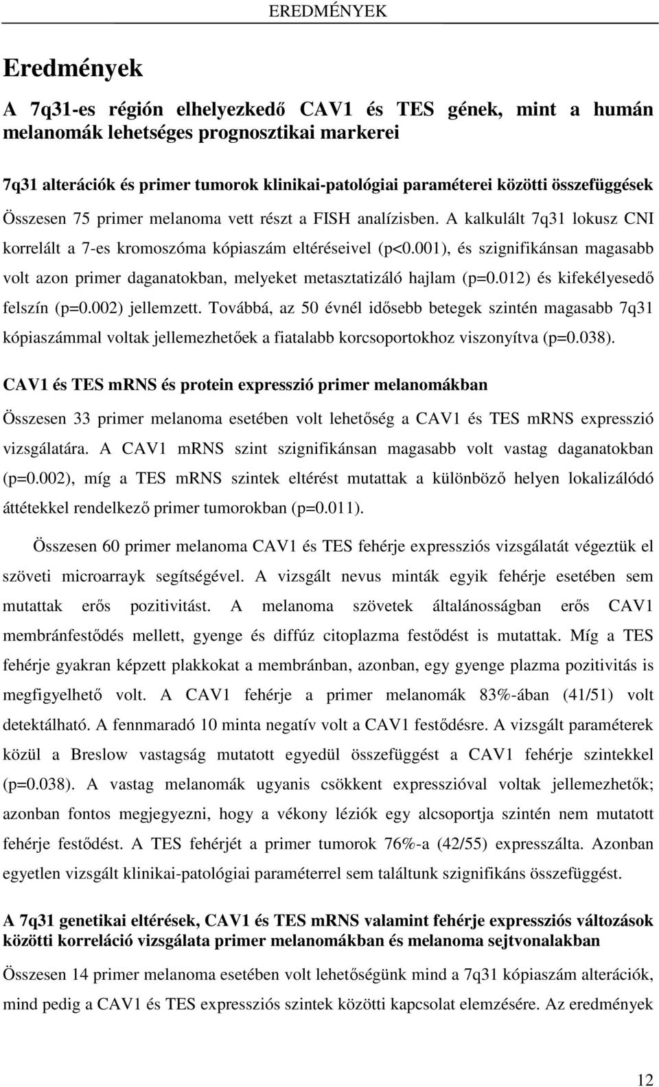 001), és szignifikánsan magasabb volt azon primer daganatokban, melyeket metasztatizáló hajlam (p=0.012) és kifekélyesedő felszín (p=0.002) jellemzett.