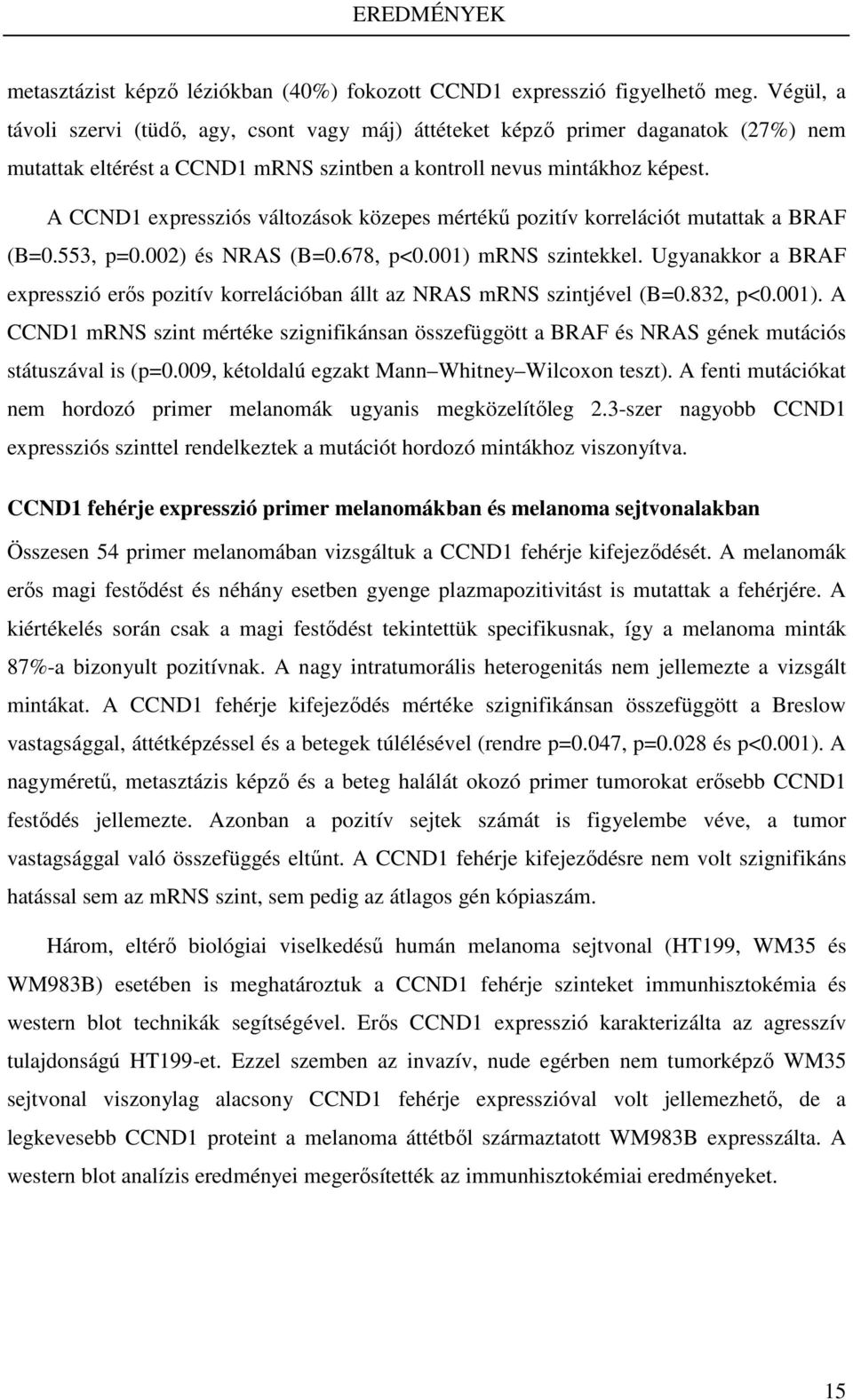 A CCND1 expressziós változások közepes mértékű pozitív korrelációt mutattak a BRAF (B=0.553, p=0.002) és NRAS (B=0.678, p<0.001) mrns szintekkel.