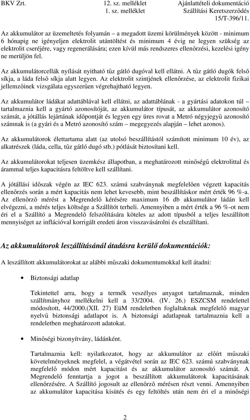 A tőz gátló dugók felsı síkja, a láda felsı síkja alatt legyen. Az elektrolit szintjének ellenırzése, az elektrolit fizikai jellemzıinek vizsgálata egyszerően végrehajtható legyen.