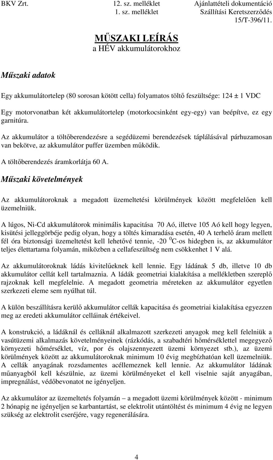 A töltıberendezés áramkorlátja 60 A. Mőszaki követelmények Az akkumulátoroknak a megadott üzemeltetési körülmények között megfelelıen kell üzemelniük.