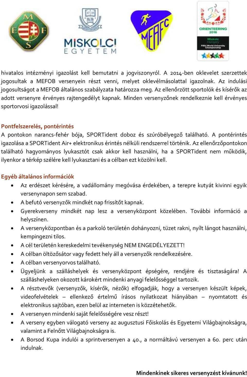 Minden versenyzőnek rendelkeznie kell érvényes sportorvosi igazolással! Pontfelszerelés, pontérintés A pontokon narancs-fehér bója, SPORTident doboz és szúróbélyegző található.