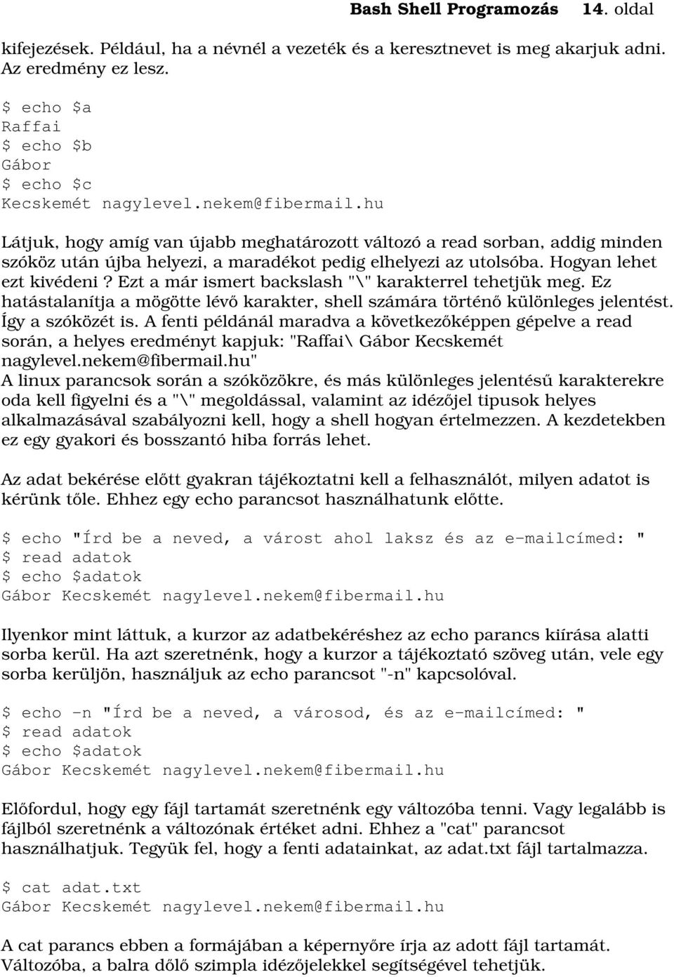 Ezt a már ismert backslash "\" karakterrel tehetjük meg. Ez hatástalanítja a mögötte lévő karakter, shell számára történő különleges jelentést. Így a szóközét is.