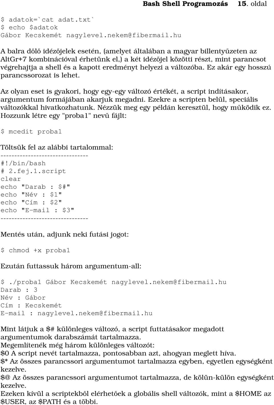 eredményt helyezi a változóba. Ez akár egy hosszú parancssorozat is lehet. Az olyan eset is gyakori, hogy egy-egy változó értékét, a script indításakor, argumentum formájában akarjuk megadni.