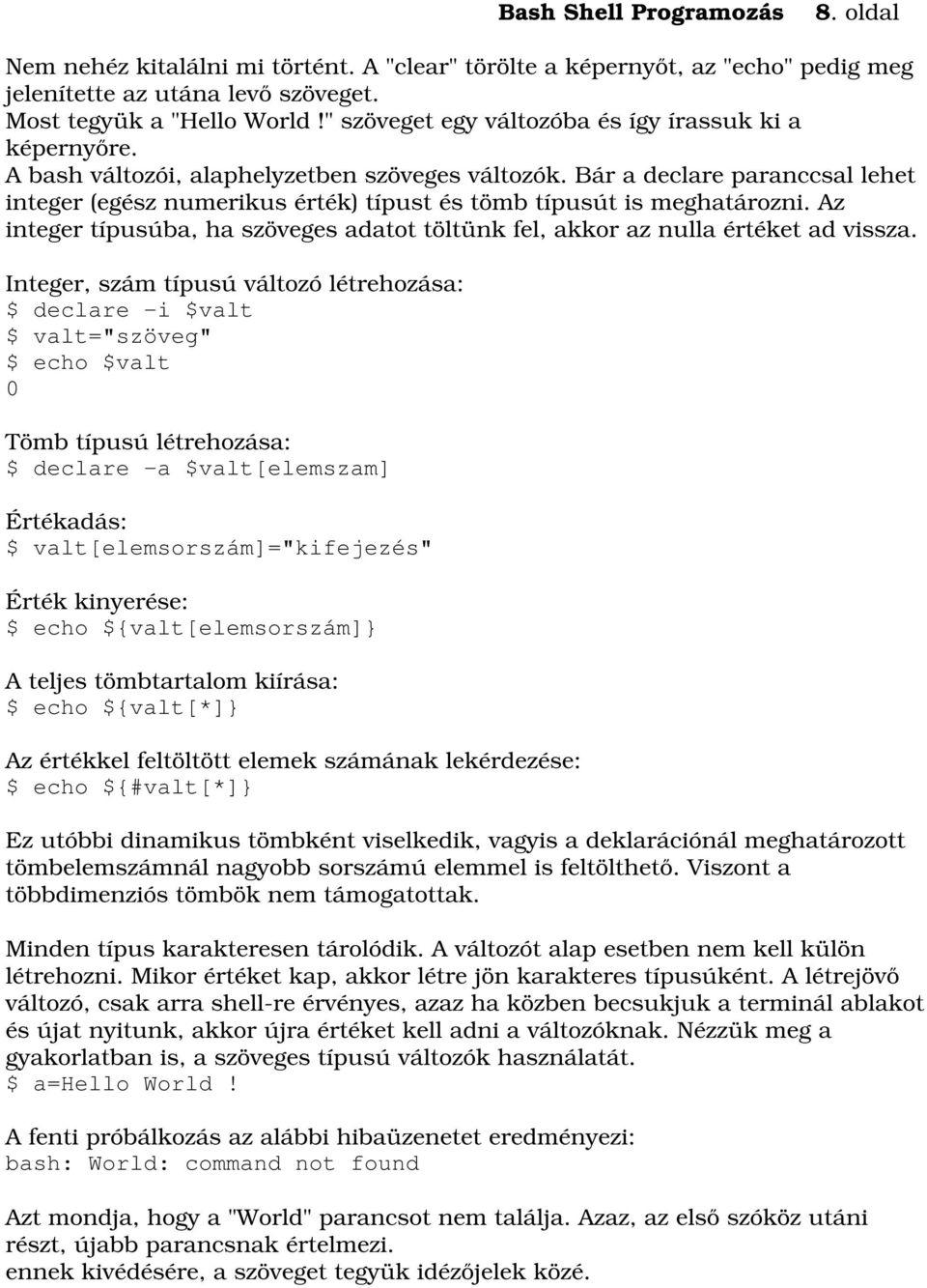 Bár a declare paranccsal lehet integer (egész numerikus érték) típust és tömb típusút is meghatározni. Az integer típusúba, ha szöveges adatot töltünk fel, akkor az nulla értéket ad vissza.