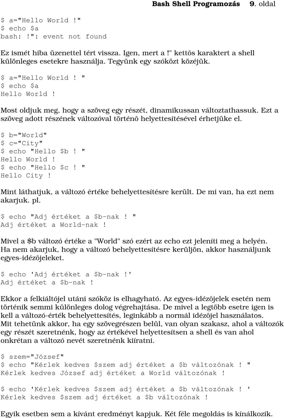 $ b="world" $ c="city" $ echo "Hello $b! " Hello World! $ echo "Hello $c! " Hello City! Mint láthatjuk, a változó értéke behelyettesítésre került. De mi van, ha ezt nem akarjuk. pl.