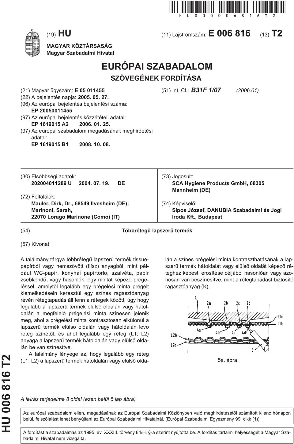 (96) Az európai bejelentés bejelentési száma: EP 20050011455 (97) Az európai bejelentés közzétételi adatai: EP 1619015 A2 2006. 01. 25.