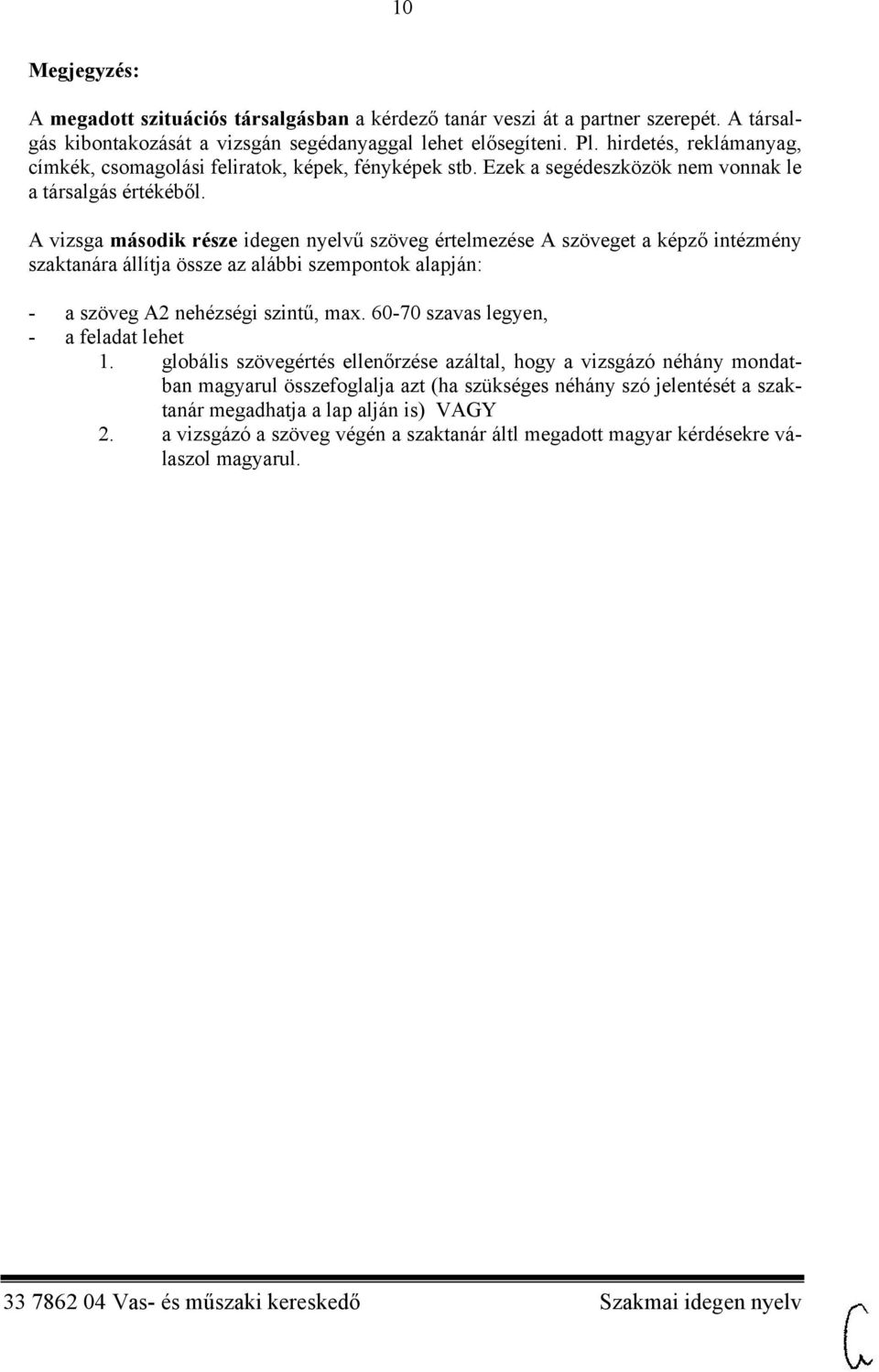 A vizsga második része idegen nyelvű szöveg értelmezése A szöveget a képző intézmény szaktanára állítja össze az alábbi szempontok alapján: - a szöveg A2 nehézségi szintű, max.