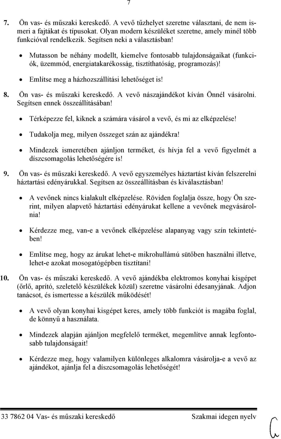 Említse meg a házhozszállítási lehetőséget is! 8. Ön vas- és műszaki kereskedő. A vevő nászajándékot kíván Önnél vásárolni. Segítsen ennek összeállításában!