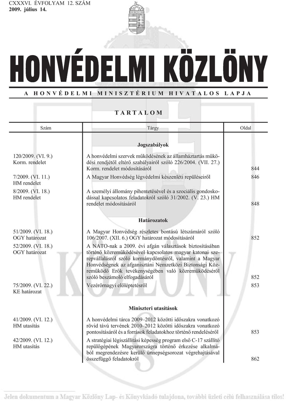 rendelet módosításáról 844 A Magyar Honvédség légvédelmi készenléti repüléseirõl 846 A személyi állomány pihentetésével és a szociális gondoskodással kapcsolatos feladatokról szóló 31/2002. (V. 23.