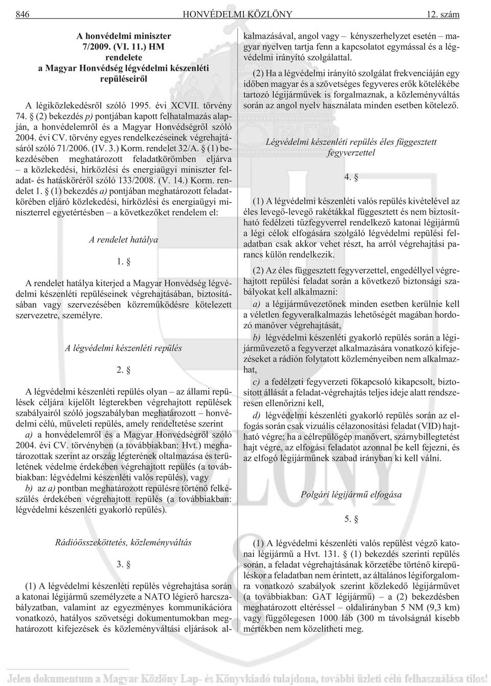 rendelet 32/A. (1) bekezdésében meghatározott feladatkörömben eljárva a közlekedési, hírközlési és energiaügyi miniszter feladat- és hatáskörérõl szóló 133/2008. (V. 14.) Korm. rendelet 1.