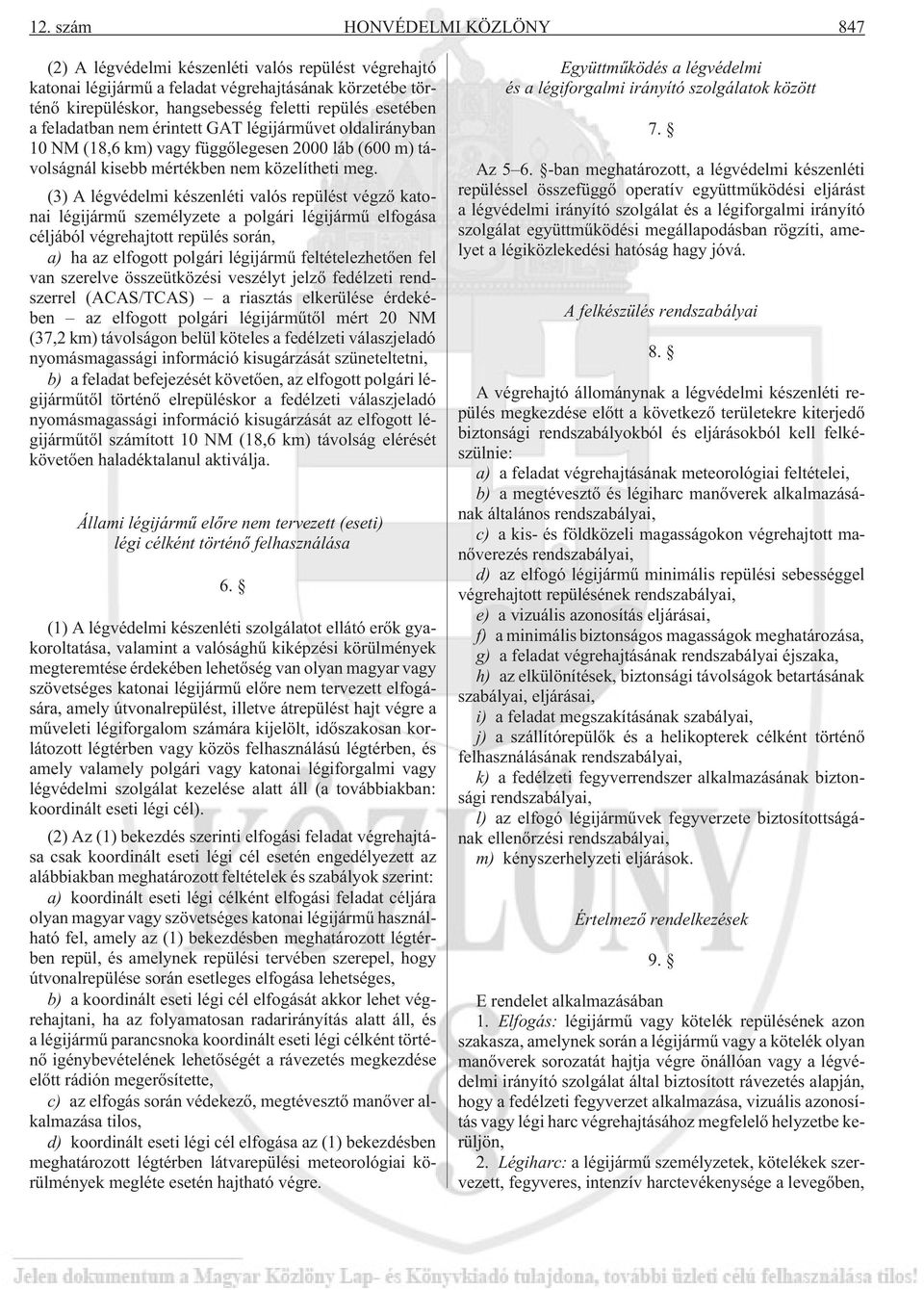 (3) A légvédelmi készenléti valós repülést végzõ katonai légijármû személyzete a polgári légijármû elfogása céljából végrehajtott repülés során, a) ha az elfogott polgári légijármû feltételezhetõen