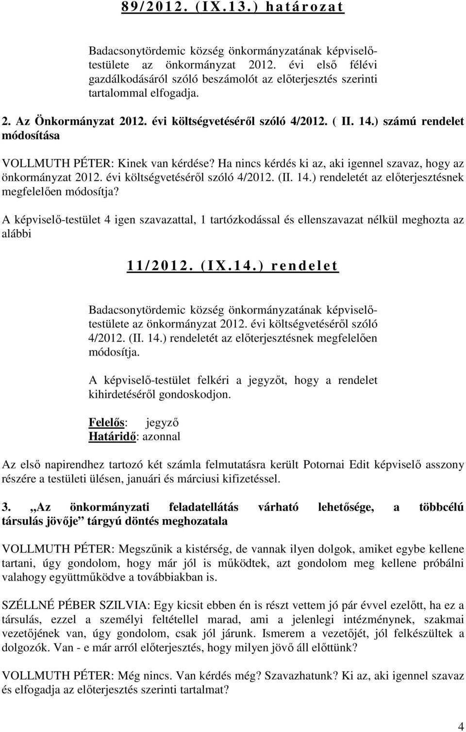 ) számú rendelet módosítása VOLLMUTH PÉTER: Kinek van kérdése? Ha nincs kérdés ki az, aki igennel szavaz, hogy az önkormányzat 2012. évi költségvetéséről szóló 4/2012. (II. 14.