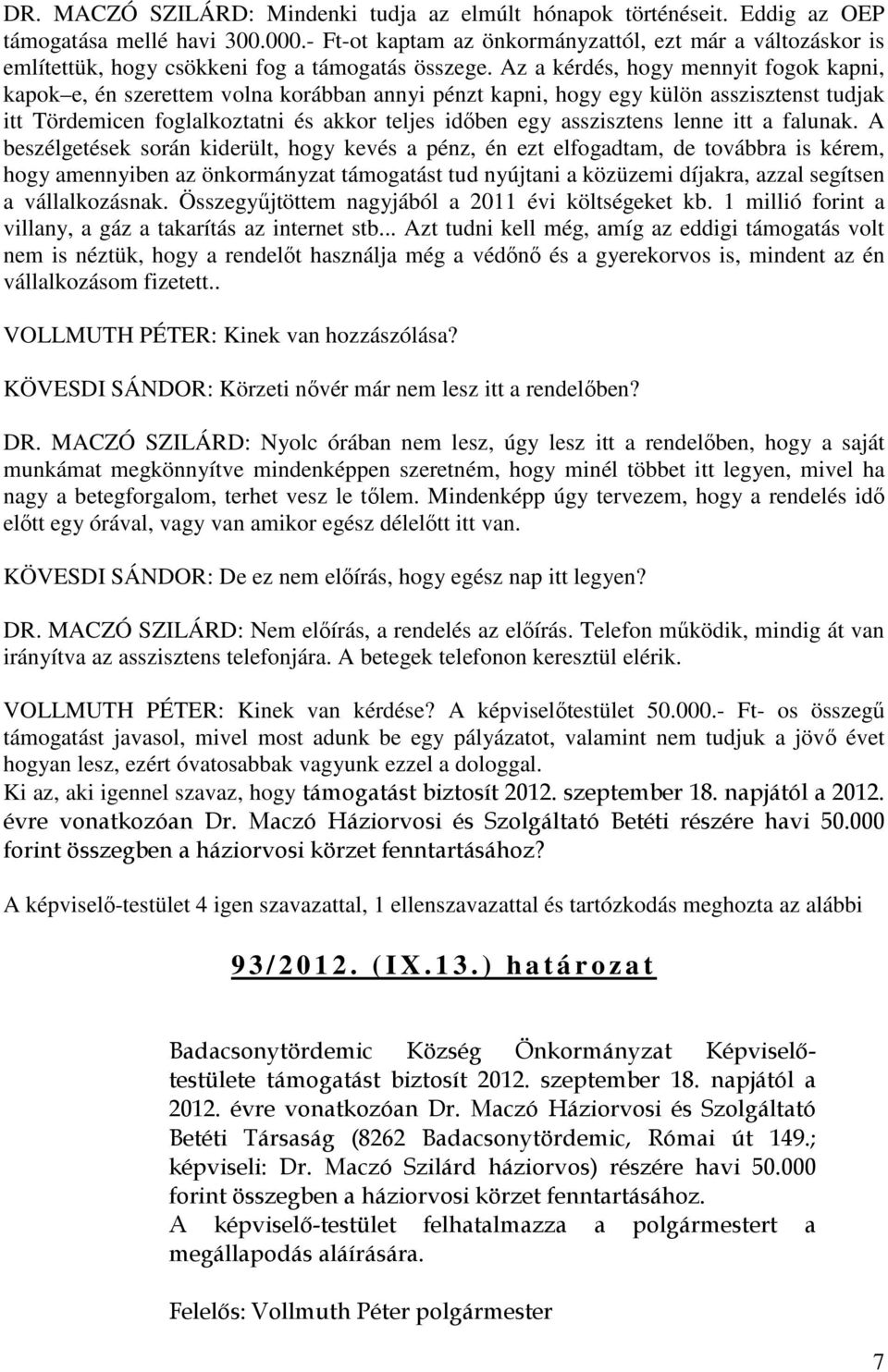 Az a kérdés, hogy mennyit fogok kapni, kapok e, én szerettem volna korábban annyi pénzt kapni, hogy egy külön asszisztenst tudjak itt Tördemicen foglalkoztatni és akkor teljes időben egy asszisztens