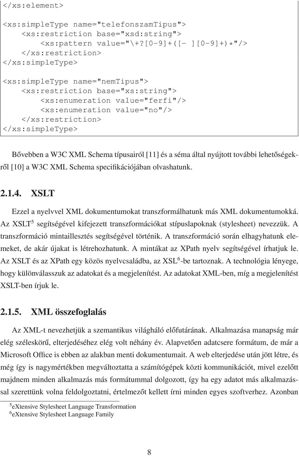 </xs:restriction> </xs:simpletype> Bővebben a W3C XML Schema típusairól [11] és a séma által nyújtott további lehetőségekről [10] a W3C XML Schema specifikációjában olvashatunk. 2.1.4.