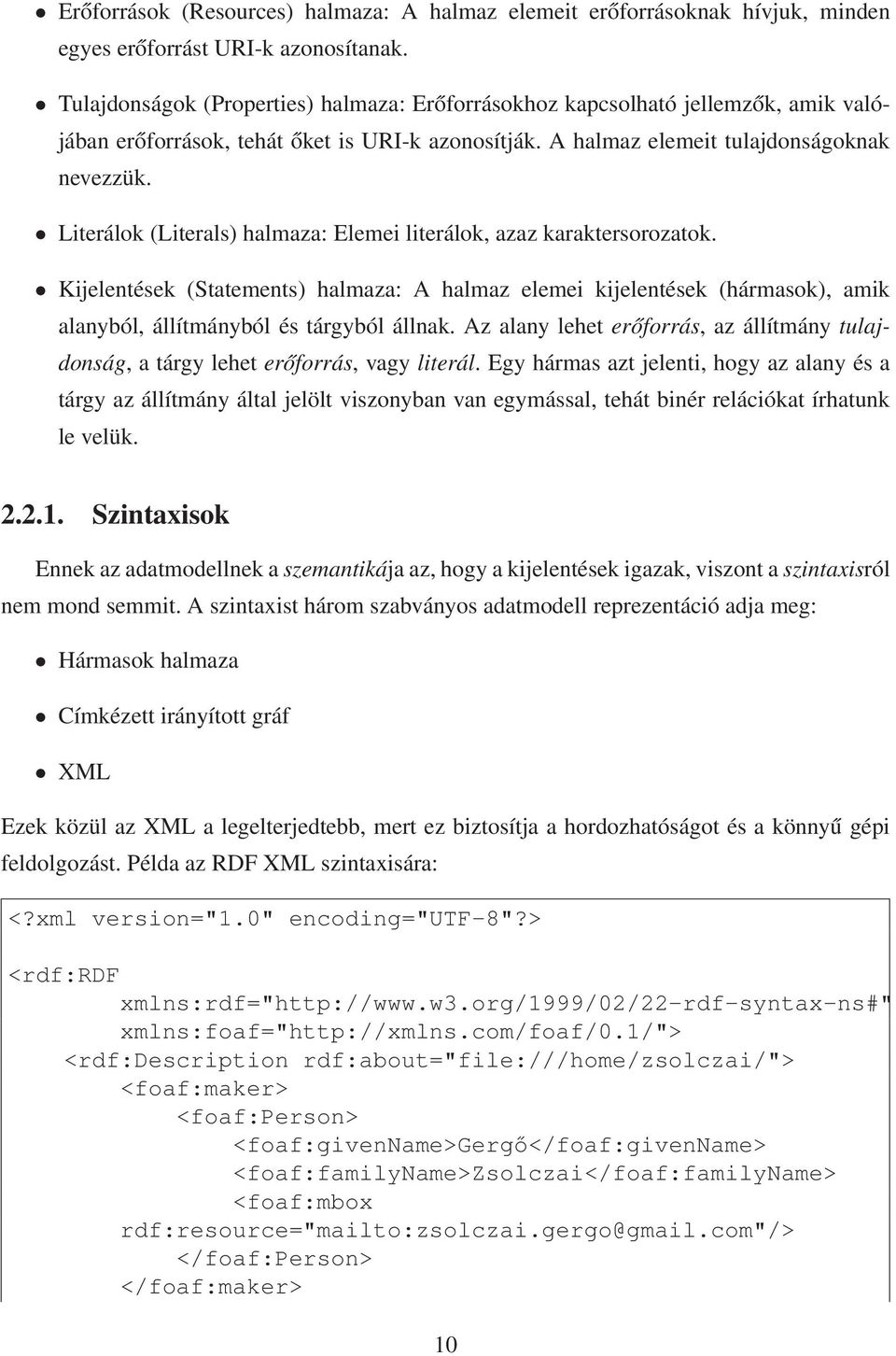 Literálok (Literals) halmaza: Elemei literálok, azaz karaktersorozatok. Kijelentések (Statements) halmaza: A halmaz elemei kijelentések (hármasok), amik alanyból, állítmányból és tárgyból állnak.