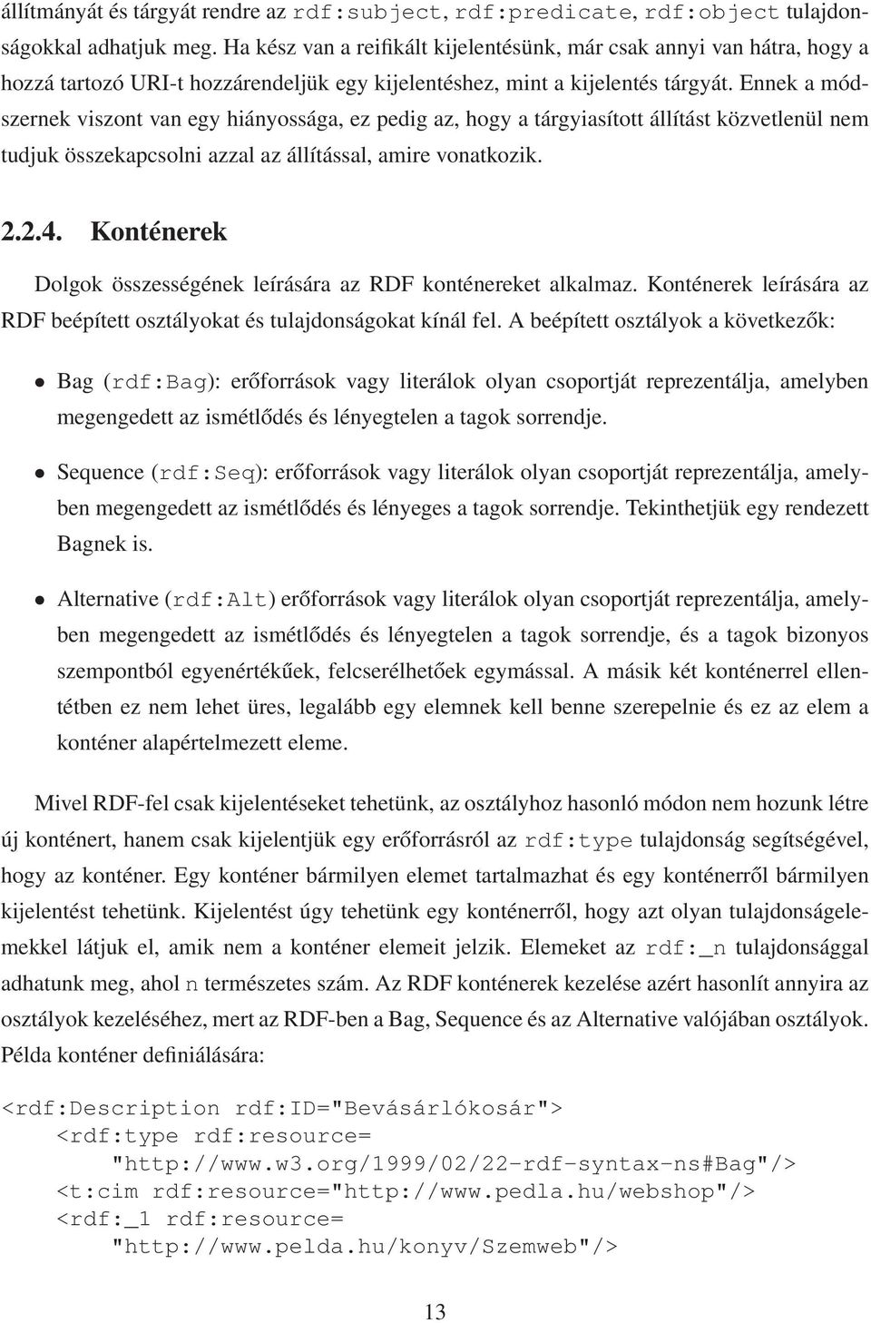 Ennek a módszernek viszont van egy hiányossága, ez pedig az, hogy a tárgyiasított állítást közvetlenül nem tudjuk összekapcsolni azzal az állítással, amire vonatkozik. 2.2.4.