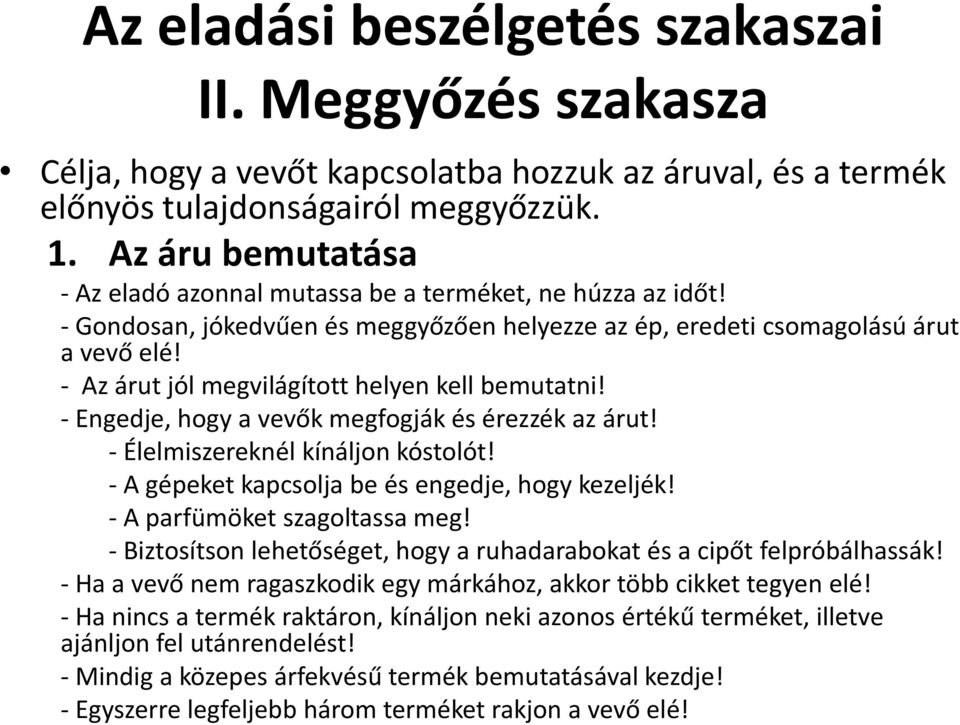 - Az árut jól megvilágított helyen kell bemutatni! - Engedje, hogy a vevők megfogják és érezzék az árut! - Élelmiszereknél kínáljon kóstolót! - A gépeket kapcsolja be és engedje, hogy kezeljék!