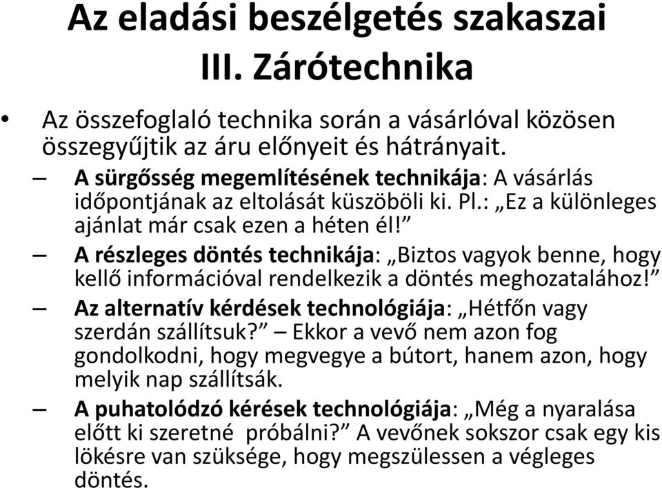 A részleges döntés technikája: Biztos vagyok benne, hogy kellő információval rendelkezik a döntés meghozatalához! Az alternatív kérdések technológiája: Hétfőn vagy szerdán szállítsuk?