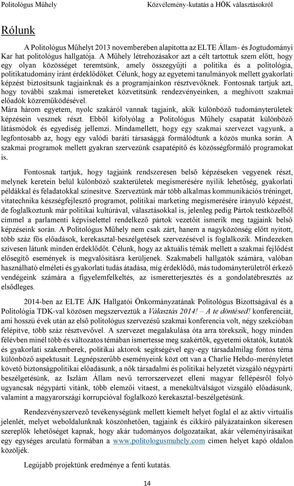 Célunk, hogy az egyetemi tanulmányok mellett gyakorlati képzést biztosítsunk tagjainknak és a programjainkon résztvevőknek.