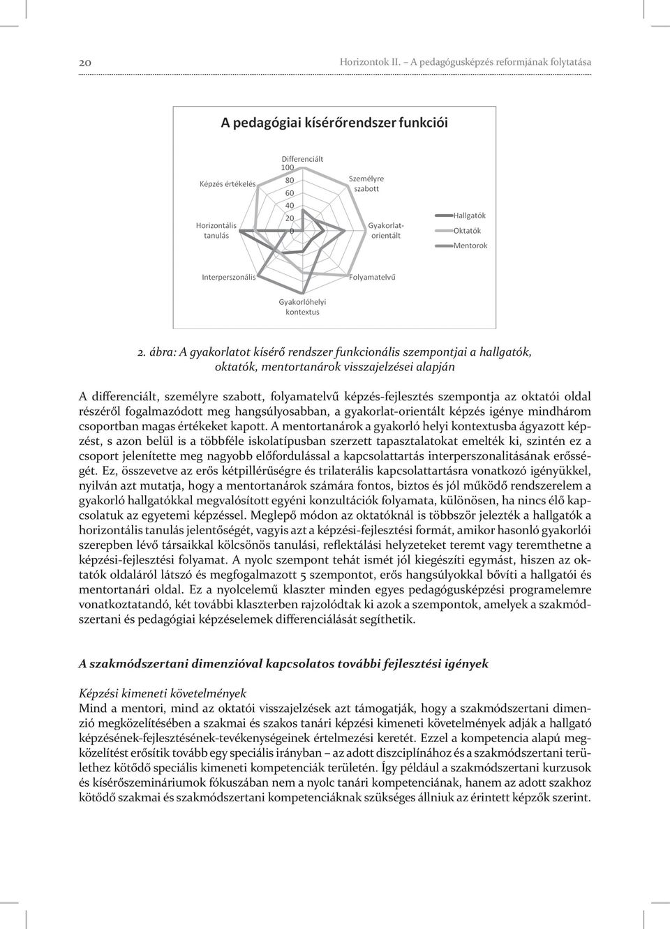 az oktatói oldal részéről fogalmazódott meg hangsúlyosabban, a gyakorlat-orientált képzés igénye mindhárom csoportban magas értékeket kapott.