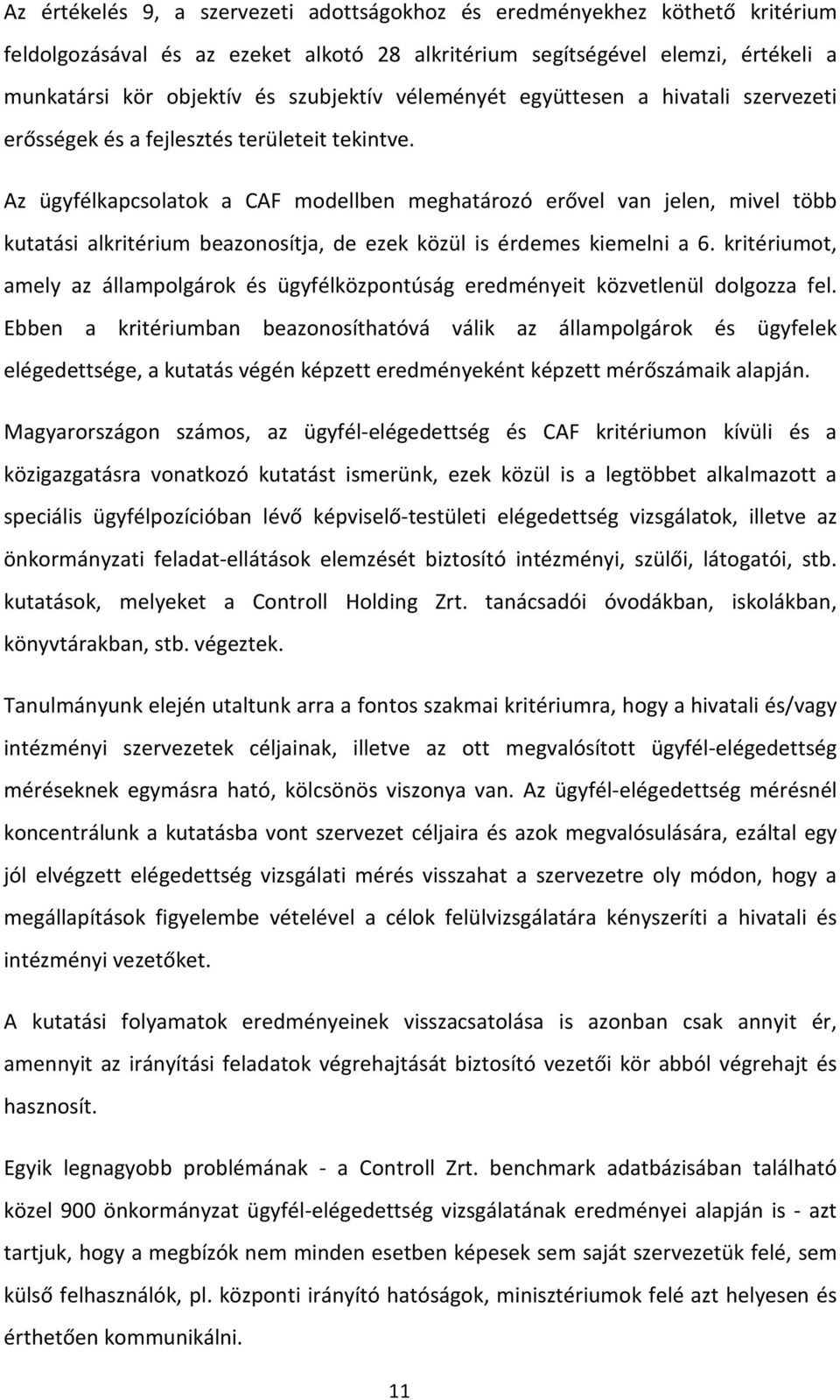 Az ügyfélkapcsolatok a CAF modellben meghatározó erővel van jelen, mivel több kutatási alkritérium beazonosítja, de ezek közül is érdemes kiemelni a 6.