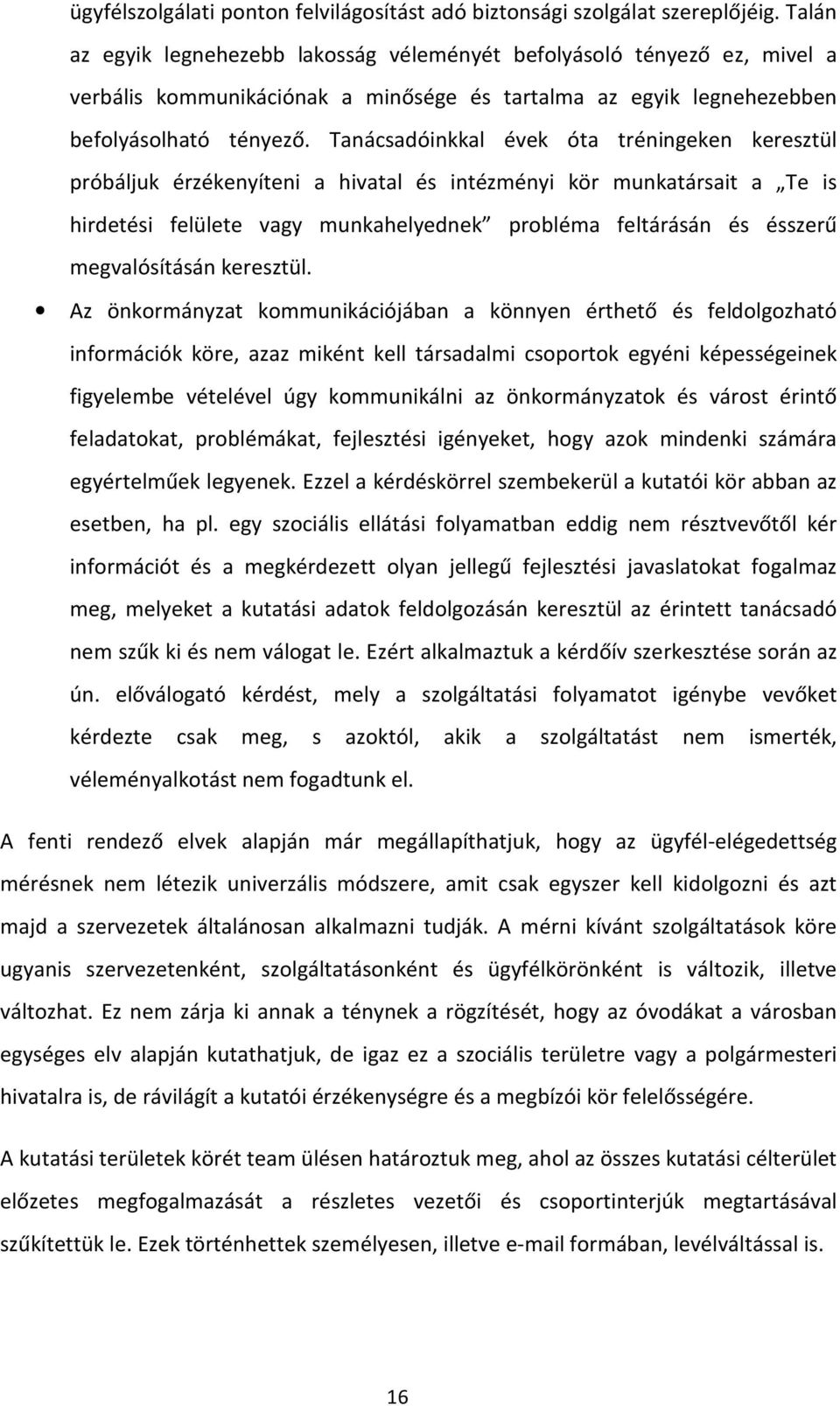 Tanácsadóinkkal évek óta tréningeken keresztül próbáljuk érzékenyíteni a hivatal és intézményi kör munkatársait a Te is hirdetési felülete vagy munkahelyednek probléma feltárásán és ésszerű