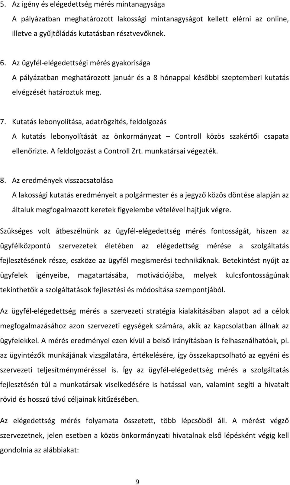 Kutatás lebonyolítása, adatrögzítés, feldolgozás A kutatás lebonyolítását az önkormányzat Controll közös szakértői csapata ellenőrizte. A feldolgozást a Controll Zrt. munkatársai végezték. 8.