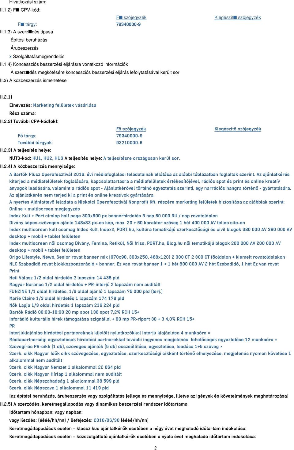 2.3) A teljesítés helye: NUTS-kód: HU1, HU2, HU3 A teljesítés helye: A teljesítésre országosan kerül sor. II.2.4) A közbeszerzés mennyisége: A Bartók Plusz Operafesztivál 2016.