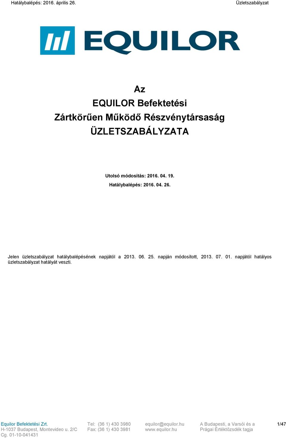 19. Hatálybalépés: 2016. 04. 26. Jelen üzletszabályzat hatálybalépésének napjától a 2013. 06. 25.