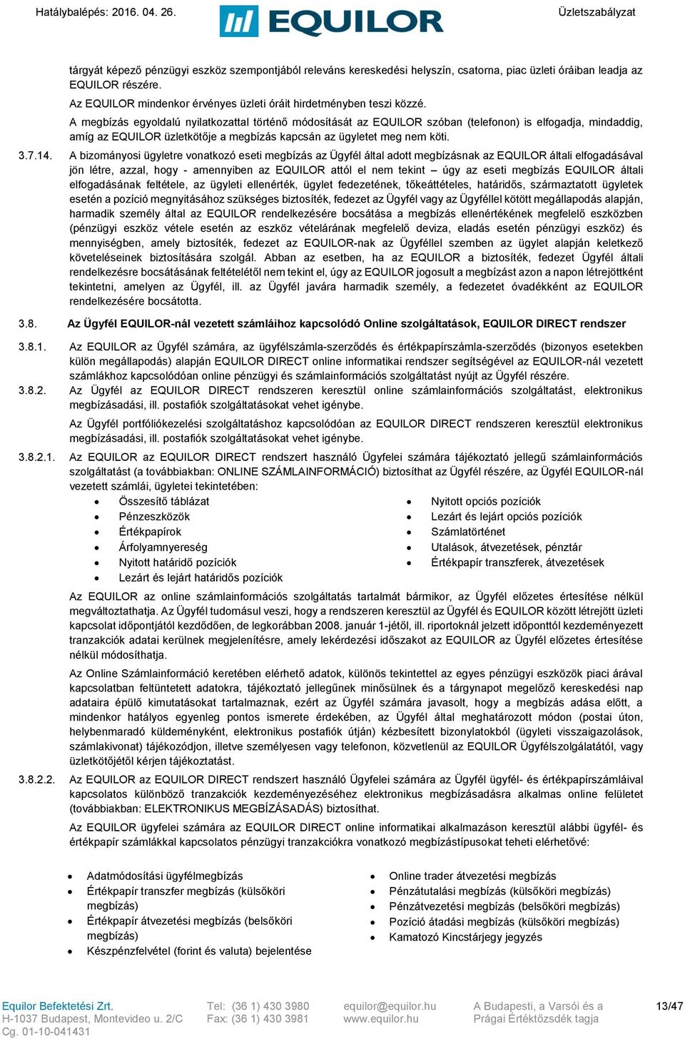 A megbízás egyoldalú nyilatkozattal történő módosítását az EQUILOR szóban (telefonon) is elfogadja, mindaddig, amíg az EQUILOR üzletkötője a megbízás kapcsán az ügyletet meg nem köti. 3.7.14.