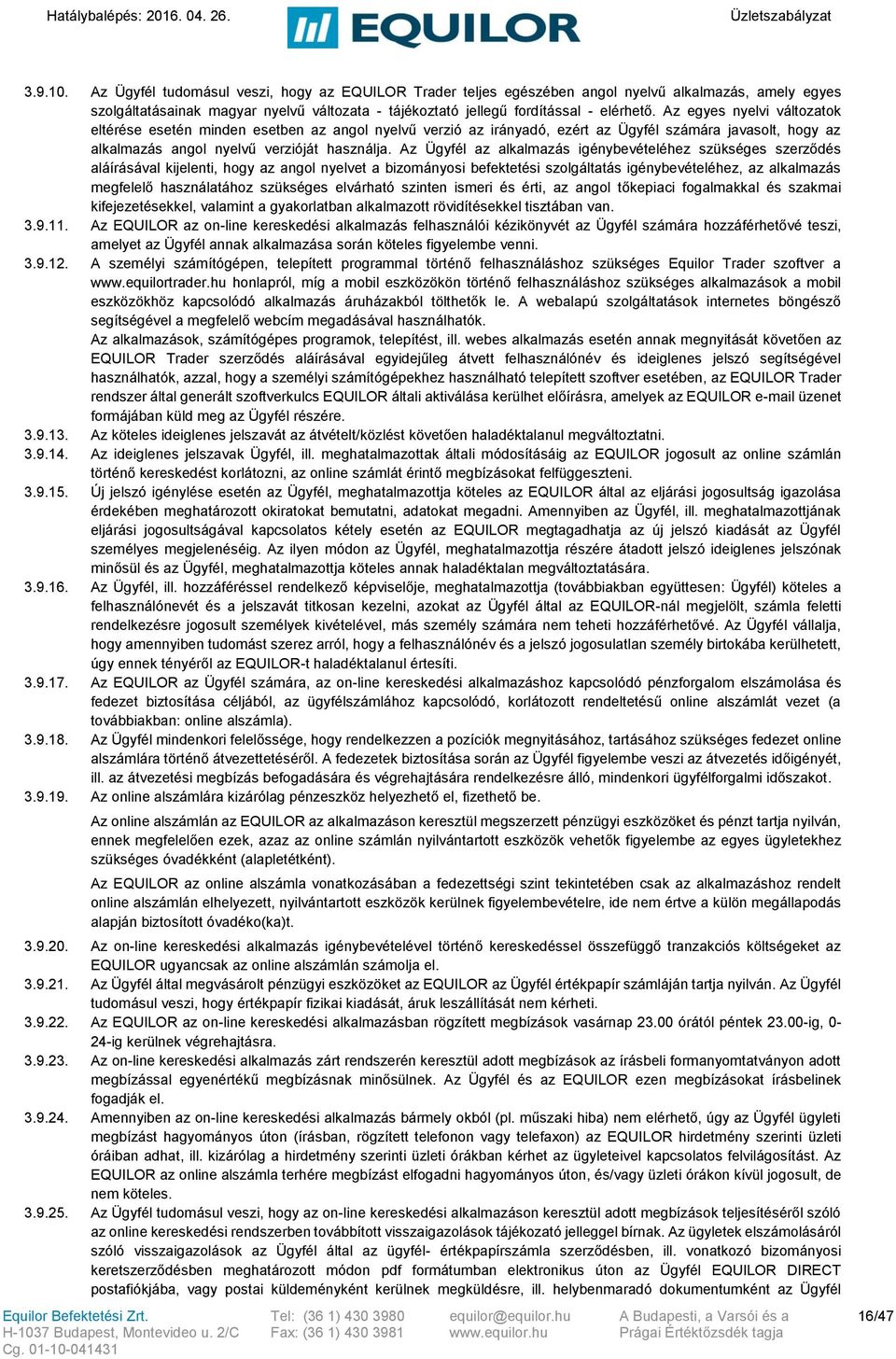 Az Ügyfél az alkalmazás igénybevételéhez szükséges szerződés aláírásával kijelenti, hogy az angol nyelvet a bizományosi befektetési szolgáltatás igénybevételéhez, az alkalmazás megfelelő