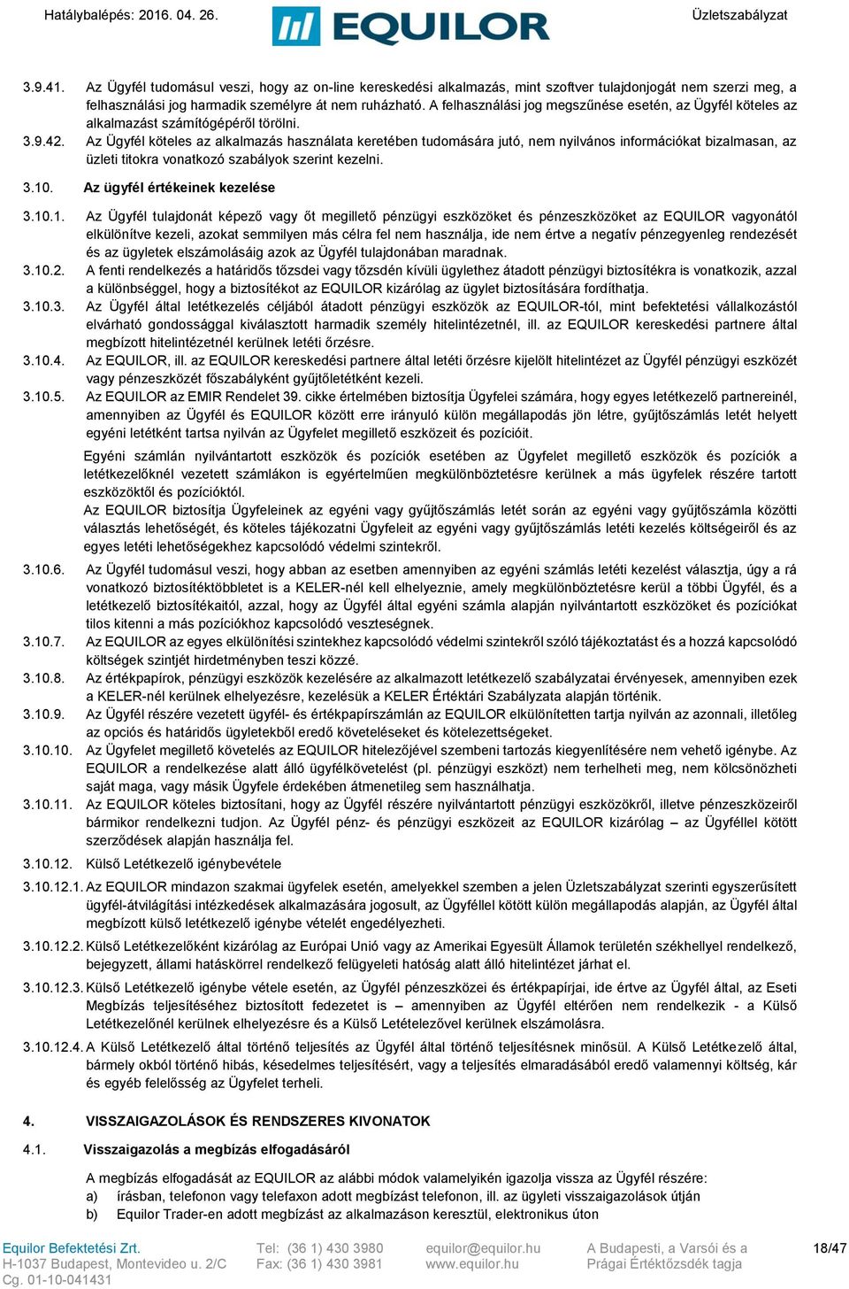 Az Ügyfél köteles az alkalmazás használata keretében tudomására jutó, nem nyilvános információkat bizalmasan, az üzleti titokra vonatkozó szabályok szerint kezelni. 3.10.