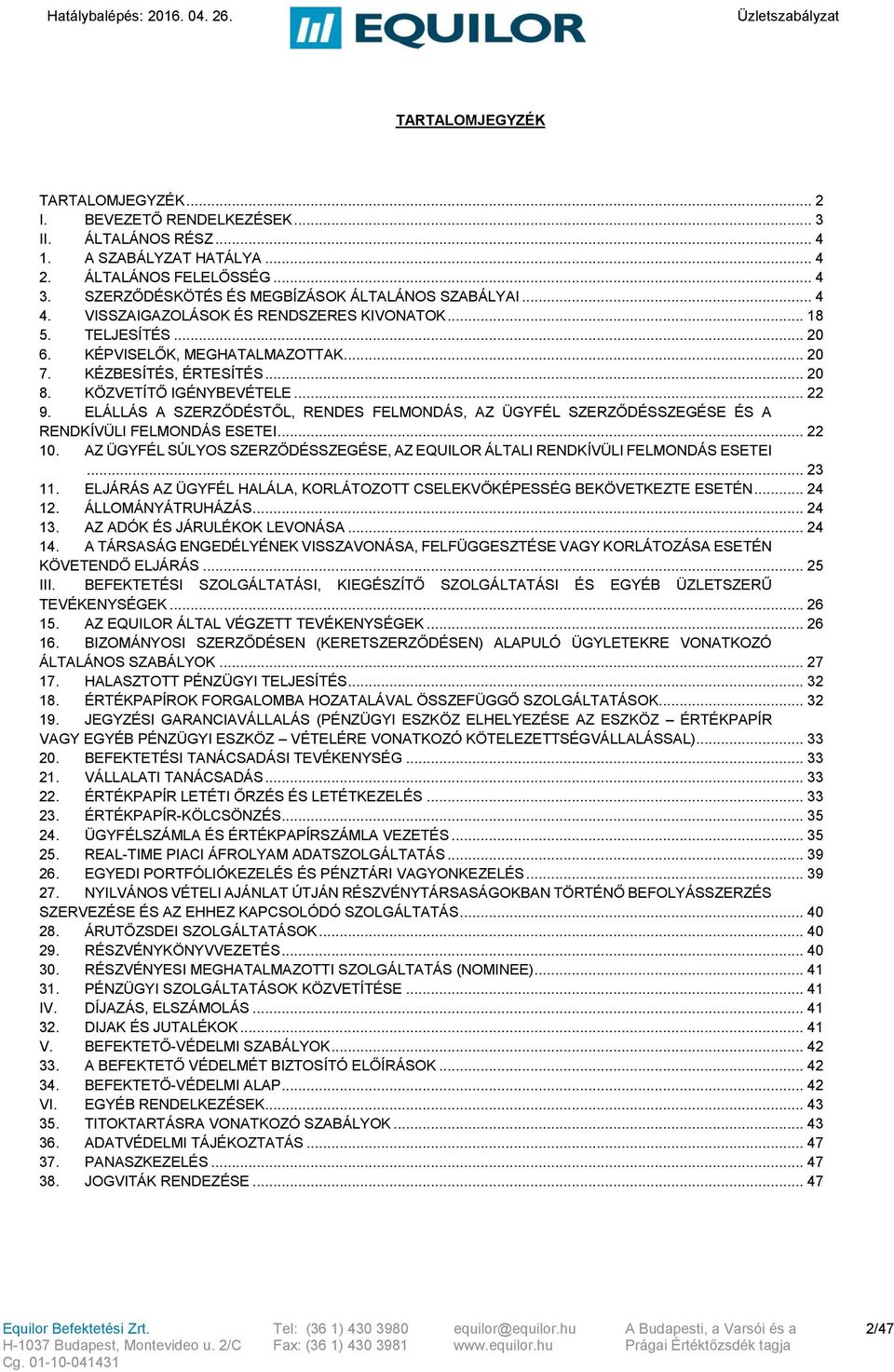 KÖZVETÍTŐ IGÉNYBEVÉTELE... 22 9. ELÁLLÁS A SZERZŐDÉSTŐL, RENDES FELMONDÁS, AZ ÜGYFÉL SZERZŐDÉSSZEGÉSE ÉS A RENDKÍVÜLI FELMONDÁS ESETEI... 22 10.