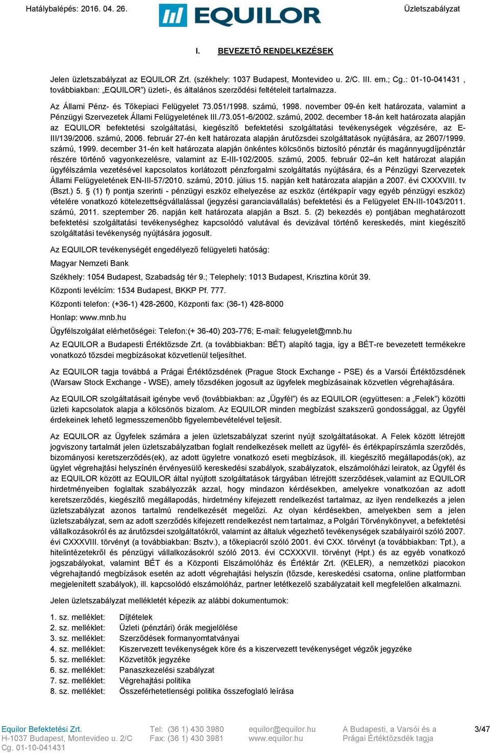 november 09-én kelt határozata, valamint a Pénzügyi Szervezetek Állami Felügyeletének III./73.051-6/2002. számú, 2002.