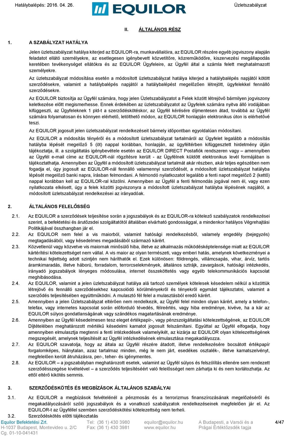 közvetítőre, közreműködőre, kiszervezési megállapodás keretében tevékenységet ellátókra és az EQUILOR Ügyfeleire, az Ügyfél által a számla felett meghatalmazott személyekre.