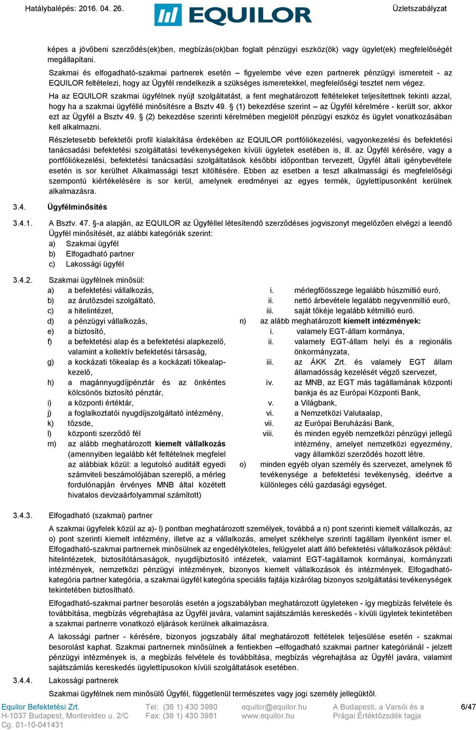 nem végez. Ha az EQUILOR szakmai ügyfélnek nyújt szolgáltatást, a fent meghatározott feltételeket teljesítettnek tekinti azzal, hogy ha a szakmai ügyféllé minősítésre a Bsztv 49.