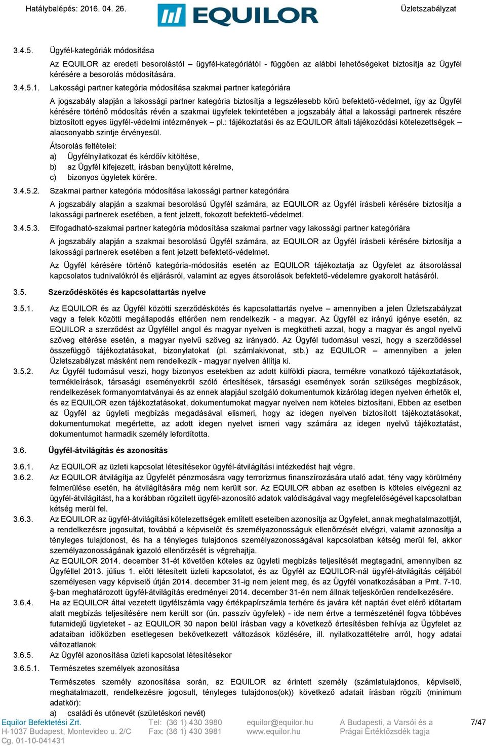 módosítás révén a szakmai ügyfelek tekintetében a jogszabály által a lakossági partnerek részére biztosított egyes ügyfél-védelmi intézmények pl.