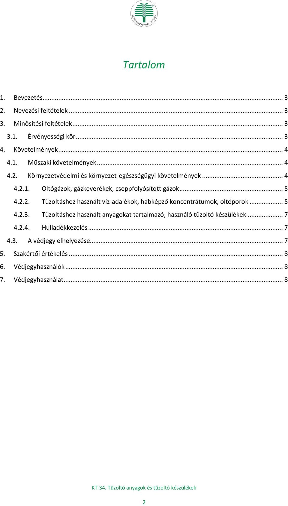 .. 5 4.2.3. Tűzoltáshoz használt anyagokat tartalmazó, használó tűzoltó készülékek... 7 4.2.4. Hulladékkezelés... 7 4.3. A védjegy elhelyezése... 7 5.