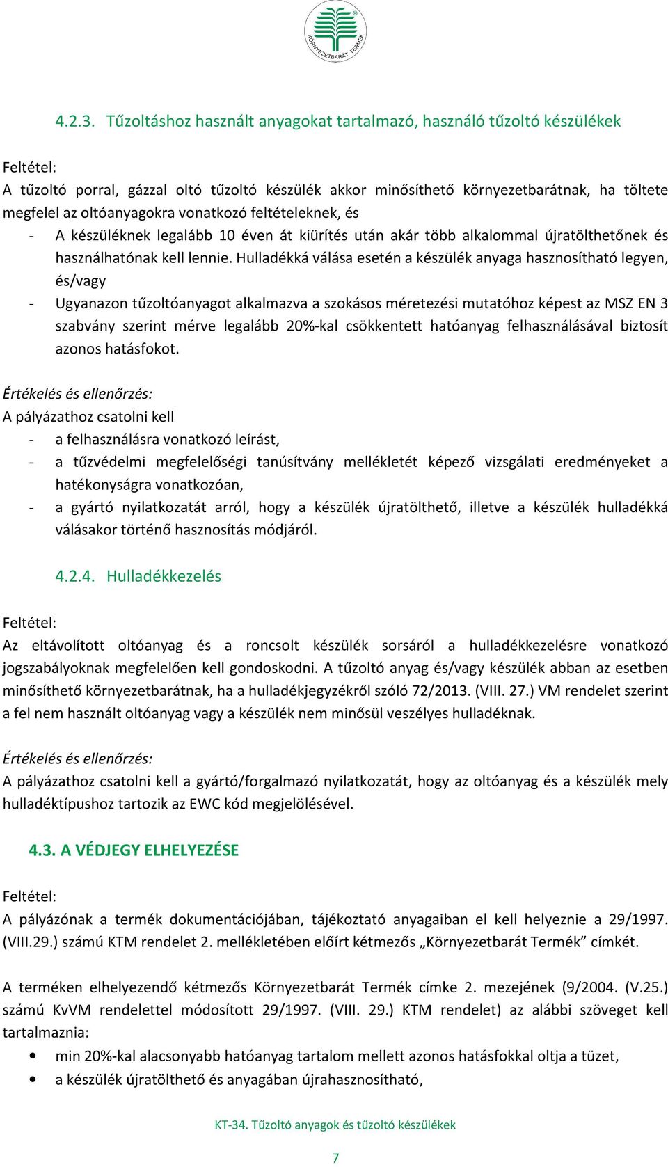 vonatkozó feltételeknek, és - A készüléknek legalább 10 éven át kiürítés után akár több alkalommal újratölthetőnek és használhatónak kell lennie.