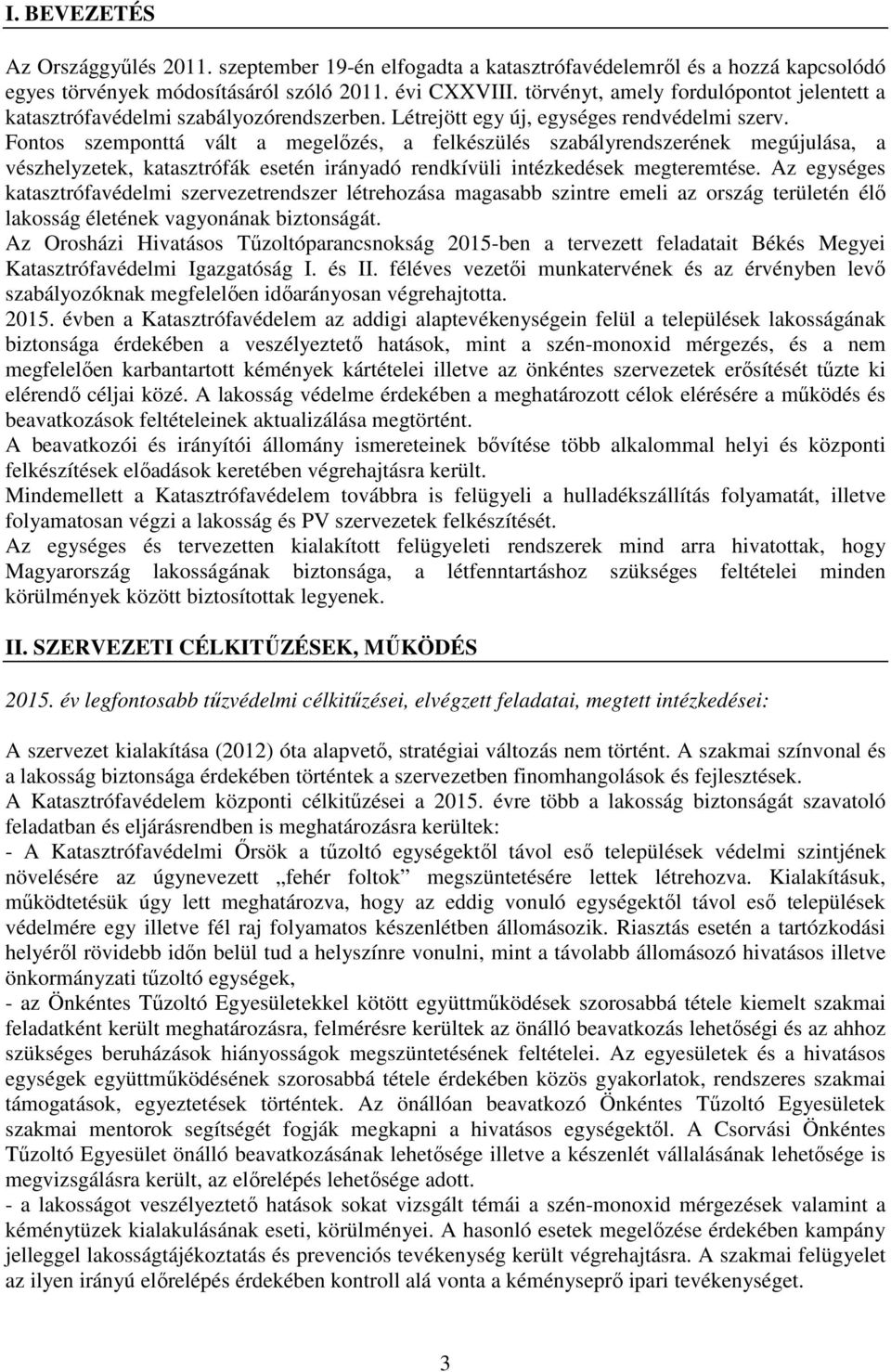 Fontos szemponttá vált a megelőzés, a felkészülés szabályrendszerének megújulása, a vészhelyzetek, katasztrófák esetén irányadó rendkívüli intézkedések megteremtése.