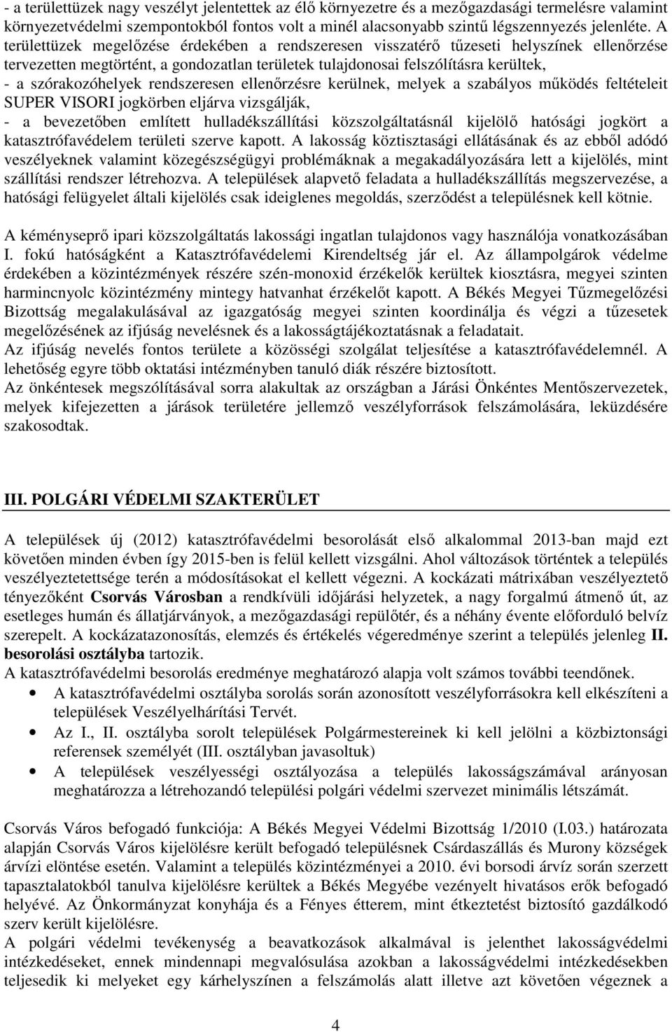 rendszeresen ellenőrzésre kerülnek, melyek a szabályos működés feltételeit SUPER VISORI jogkörben eljárva vizsgálják, - a bevezetőben említett hulladékszállítási közszolgáltatásnál kijelölő hatósági