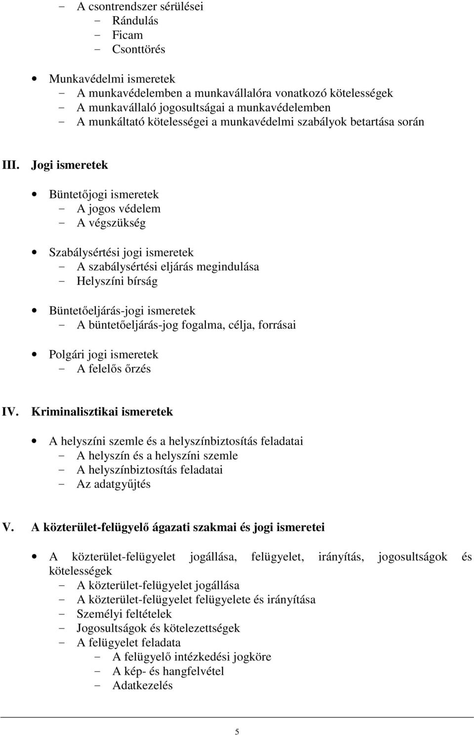 Jogi ismeretek Büntetőjogi ismeretek - A jogos védelem - A végszükség Szabálysértési jogi ismeretek - A szabálysértési eljárás megindulása - Helyszíni bírság Büntetőeljárás-jogi ismeretek - A