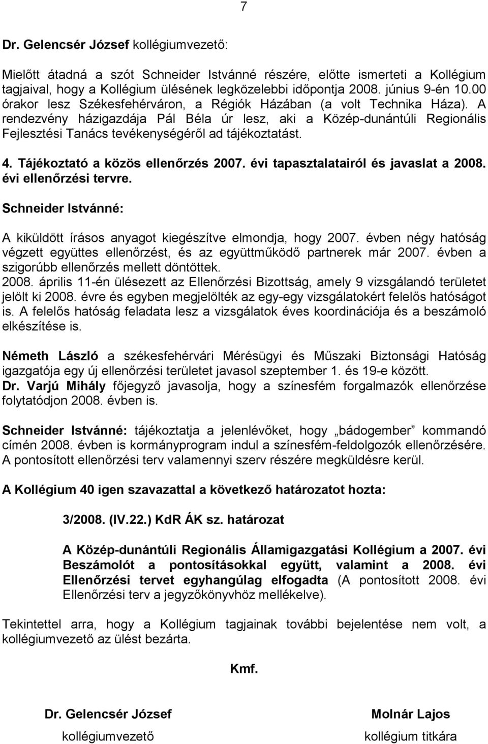 A rendezvény házigazdája Pál Béla úr lesz, aki a Közép-dunántúli Regionális Fejlesztési Tanács tevékenységéről ad tájékoztatást. 4. Tájékoztató a közös ellenőrzés 2007.