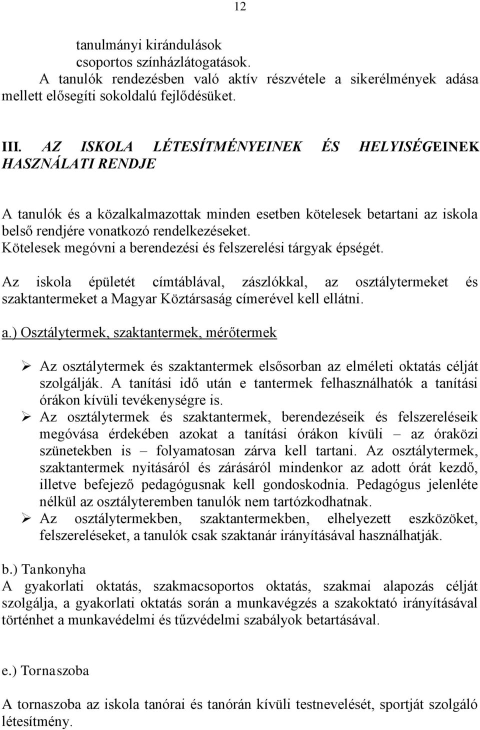 Kötelesek megóvni a berendezési és felszerelési tárgyak épségét. Az iskola épületét címtáblával, zászlókkal, az osztálytermeket és szaktantermeket a Magyar Köztársaság címerével kell ellátni. a.) Osztálytermek, szaktantermek, mérőtermek Az osztálytermek és szaktantermek elsősorban az elméleti oktatás célját szolgálják.