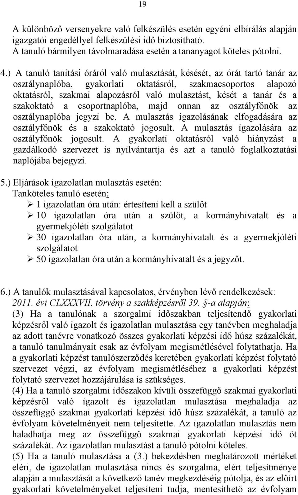 tanár és a szakoktató a csoportnaplóba, majd onnan az osztályfőnök az osztálynaplóba jegyzi be. A mulasztás igazolásának elfogadására az osztályfőnök és a szakoktató jogosult.