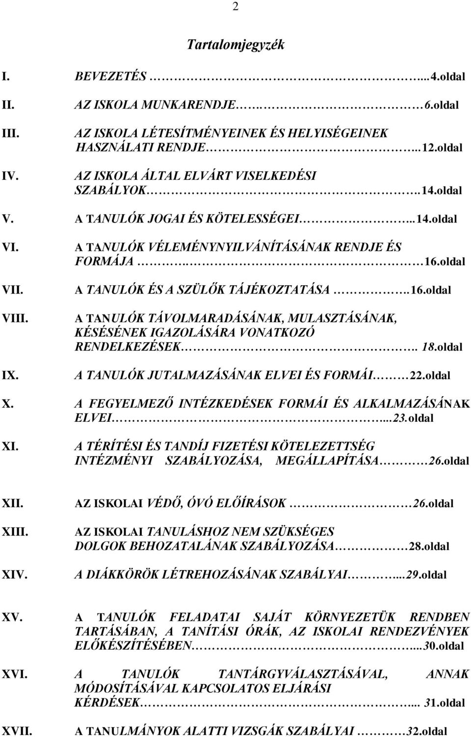 oldal A TANULÓK ÉS A SZÜLŐK TÁJÉKOZTATÁSA.16.oldal A TANULÓK TÁVOLMARADÁSÁNAK, MULASZTÁSÁNAK, KÉSÉSÉNEK IGAZOLÁSÁRA VONATKOZÓ RENDELKEZÉSEK. 18.oldal A TANULÓK JUTALMAZÁSÁNAK ELVEI ÉS FORMÁI 22.