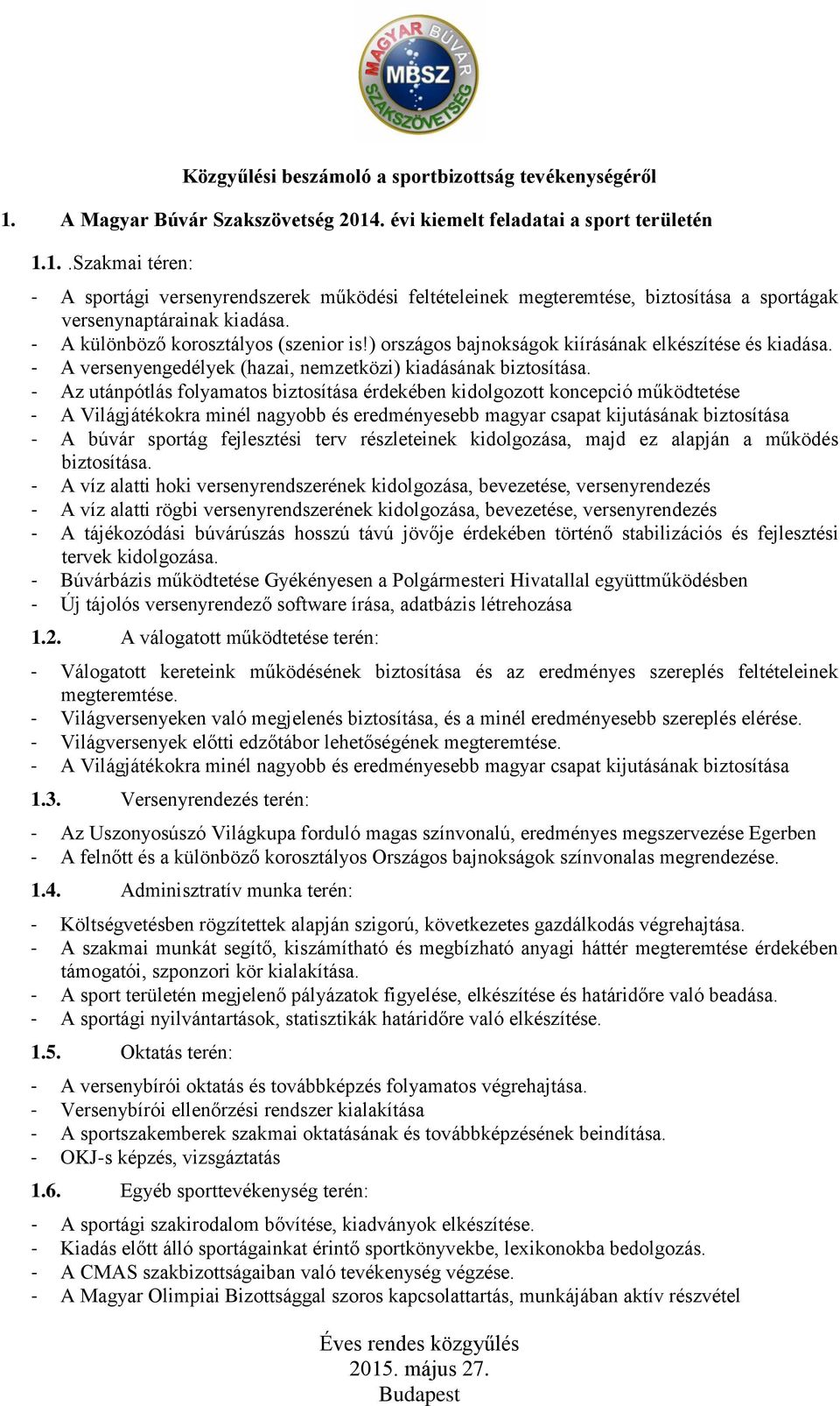 - Az utánpótlás folyamatos biztosítása érdekében kidolgozott koncepció működtetése - A Világjátékokra minél nagyobb és eredményesebb magyar csapat kijutásának biztosítása - A búvár sportág