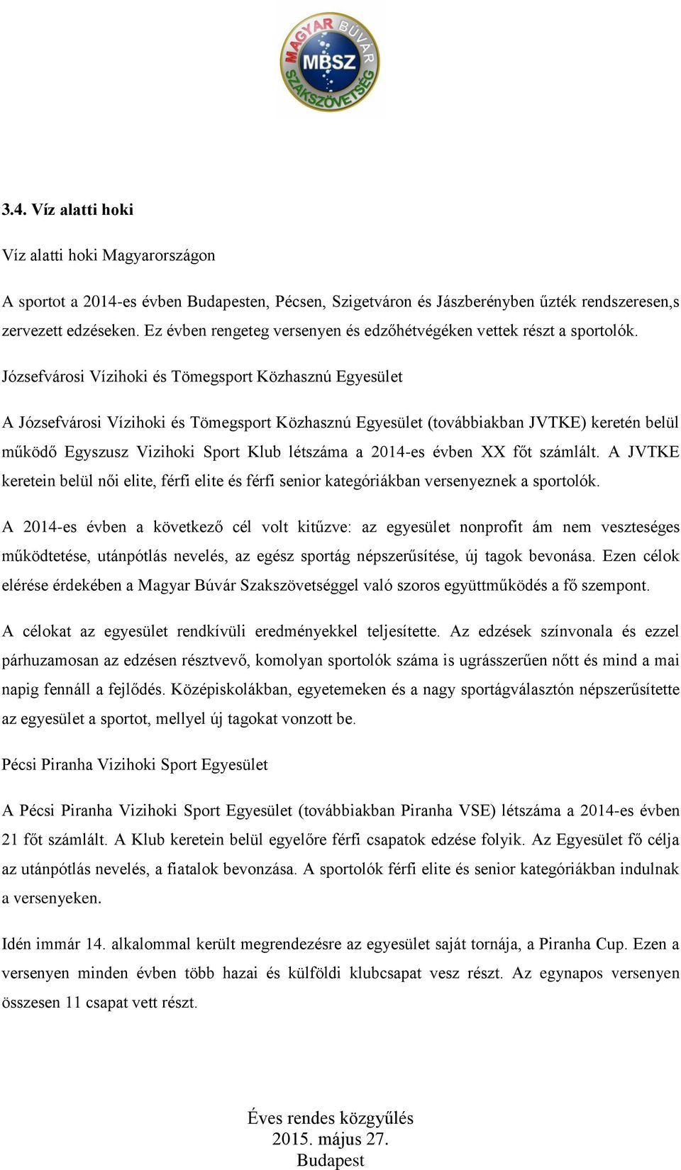 Józsefvárosi Vízihoki és Tömegsport Közhasznú Egyesület A Józsefvárosi Vízihoki és Tömegsport Közhasznú Egyesület (továbbiakban JVTKE) keretén belül működő Egyszusz Vizihoki Sport Klub létszáma a