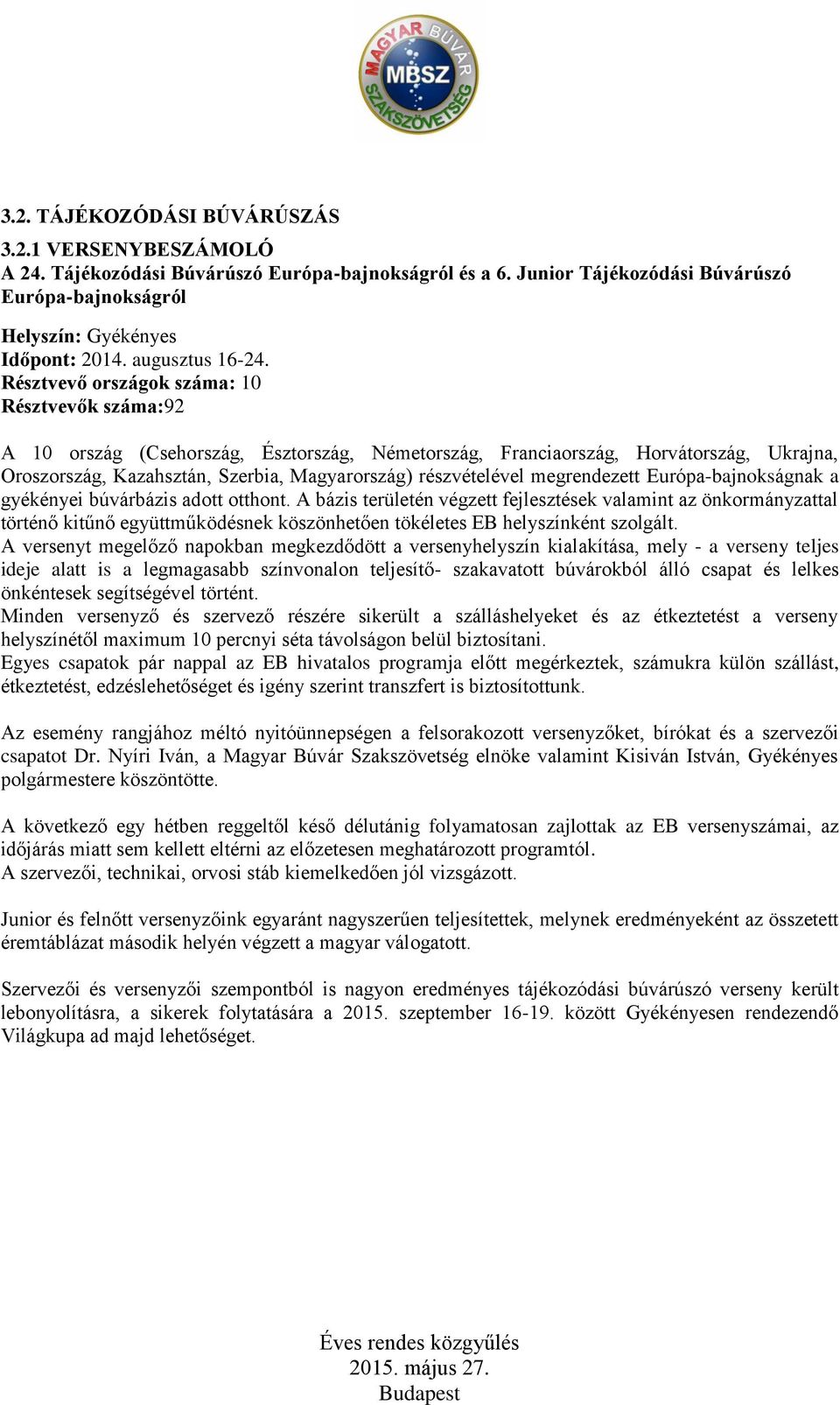 Résztvevő országok száma: 10 Résztvevők száma:92 A 10 ország (Csehország, Észtország, Németország, Franciaország, Horvátország, Ukrajna, Oroszország, Kazahsztán, Szerbia, Magyarország) részvételével